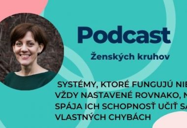 Podcast Ženských kruhov Systémy, ktoré fungujú nie sú vždy nastavené rovnako, no spája ich schopnosť učiť sa na vlastných chybách