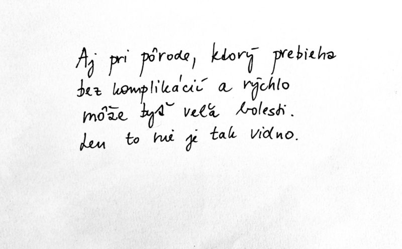 Rukou napísaný text na bielom papieri: Aj pri pôrode, ktorý prebieha bez komplikácií a rýchlo môže byť veľa bolesti. Len to nie je tak vidno.