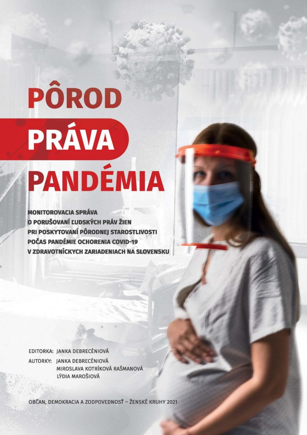 ngo-illustration-Artboard 5 Pôrod Práva Pandémia Monitorovacia správa o porušovaní ľudských práv žien pri poskytovaní pôrodnej starostlivosti počas pandémie ochorenia COVID-19 v zdravotníckych zariadeniach na Slovensku Editorka Janka Debréceniová Autorky: Janka Debrecéniová Miroslava Kotríková Rašmanová Lýdia Marošiová Občan, demokracia a zodpovednosť - Ženské kruhy 2021
