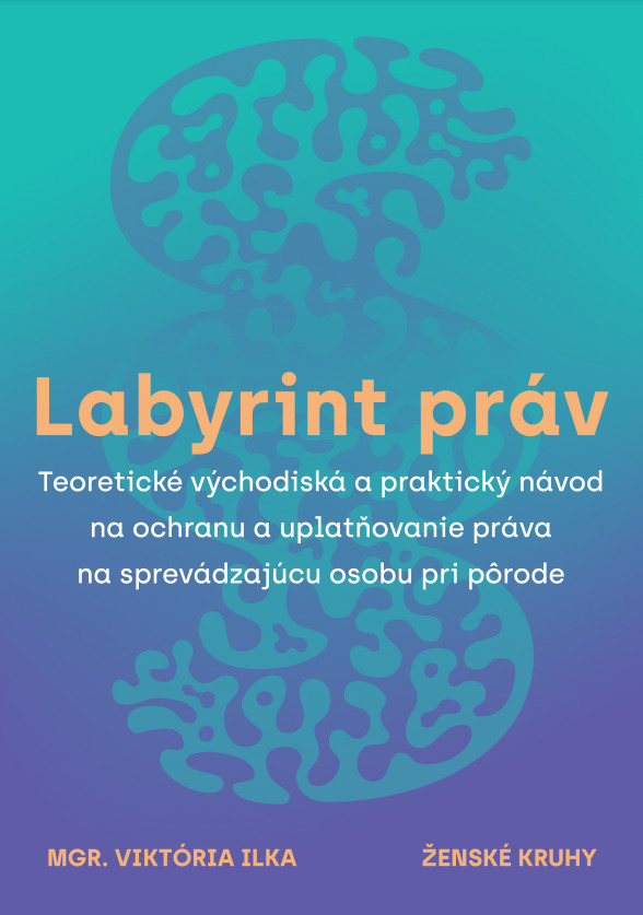 Obálka ebooku. Text: Labyrint práv Teoretické východiská a praktický návod na ochranu a uplatňovanie práva na sprevádzajúcu osobu pri pôrode Mgr. Viktória Ilka Ženské kruhy