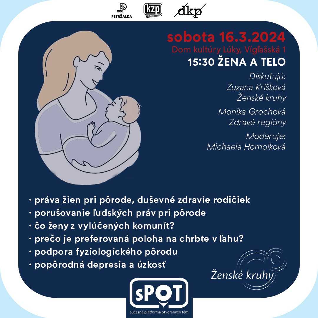 Plagát s ilustráciou matky s dieťaťom v náručí. Text: sobota 16.3.2024 Dom kultúry Lúky, Vígľašská 1 15:30 ŽENA A TELO Diskutujú_ Zuzana Krišková Ženské kruhy Monika Grochová Zdravé regióny Moderuje: Michaela Homolková - práva žien pri pôrode, duševné zdravie rodičiek - porušovanie ľudských práv pri pôrode - čo ženy z vylúčených komunít? - prečo je preferovaná poloha na chrbte v ľahu? - podpora fyziologického pôrodu - pôrodná depresia a úzkosť
